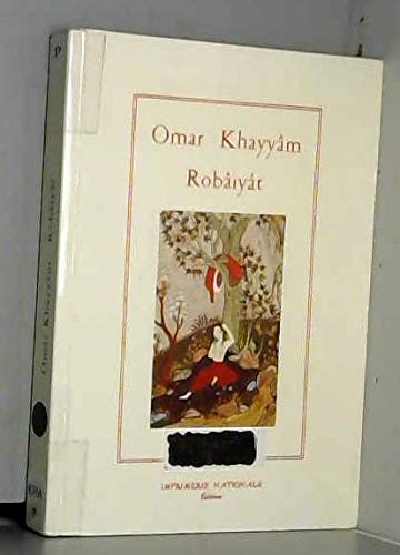 Robâiyât (Les Quatrains du sage Omar Khayyâm de Nichâpour et de ses épigones)