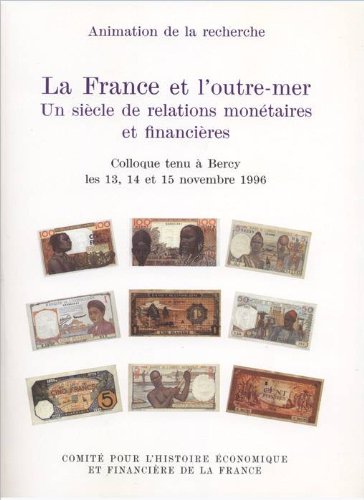 La France et l'outre-mer. Un siècle de relations monétaires et financières