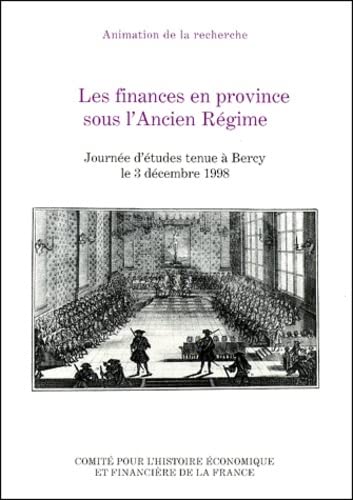 Les Finances En Province Sous l'Ancien Régime : Journée d'études tenue à Bercy le 3 décembre 1998