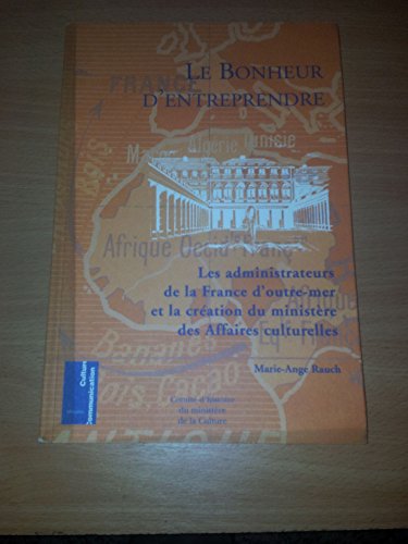 Beispielbild fr LE BONHEUR D'ENTREPRENDRE. Les administrateurs de la France d'outre-mer et la cration du ministre des Affaires culturelles zum Verkauf von Librairie Rouchaleou