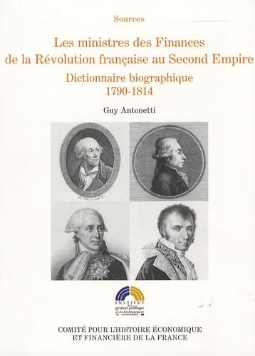 Stock image for Les ministres des Finances de la Rvolution franaise au Second Empire : Tome 1 : Dictionnaire biographique 1790-1814 for sale by Ammareal