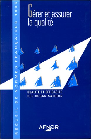 Imagen de archivo de Grer et assurer la qualit : Qualit et efficacit des organisations, recueil de normes franaises 1996 a la venta por Ammareal