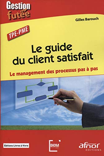 Beispielbild fr Le guide du client satisfait. Le management des processus pas  pas. TPE-PME zum Verkauf von Ammareal