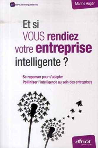 Stock image for Et si vous rendiez votre entreprise intelligente ?: Se repenser pour s'adapter. Polliniser l'intelligence au sein des entreprises. for sale by Ammareal