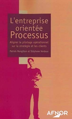 Stock image for L'entreprise oriente Processus : Aligner le pilotage oprationnel sur la stratgie et les clients for sale by Ammareal