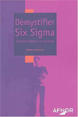 Démystifier Six Sigma : Comment améliorer vos processus - Lamprecht, James L.