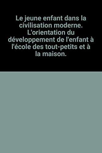 Beispielbild fr Le jeune enfant dans la civilisation moderne. L'orientation du dveloppement de l'enfant  l'cole des tout-petits et  la maison. zum Verkauf von Ammareal