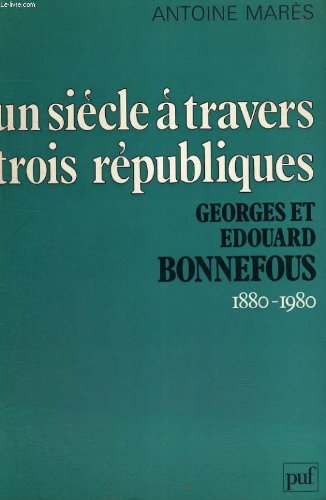 Un Siècle à Travers Trois Républiques - Georges et Edouard Bonnefous 1880-1980