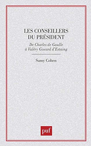 Les conseillers du Président - De Charles de Gaulle à Valéry Giscard d'Estaing