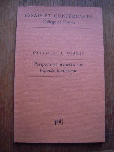 Perspectives actuelles sur l'eÌpopeÌe homeÌrique, ou, comment la recherche peut renouveler la lecture des textes (Essais et confeÌrences / ColleÌ€ge de France) (French Edition) (9782130381396) by Romilly, Jacqueline De