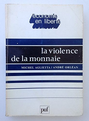 La violence de la monnaie (Ã‰conomie en libertÃ©) (French Edition) (9782130387855) by Michel Aglietta; AndrÃ© OrlÃ©an