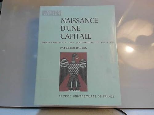 9782130389026: Naissance d'une capitale : Constantinople et ses institutions de 330  451 (Ancien prix diteur : 81.00 - Economisez 50 %) (BIBLIOTHEQUE BYZANTINE)