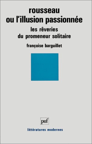 Imagen de archivo de Rousseau Ou L'illusion Passionnee: "Les Rveries Du Promeneur Solitaire" a la venta por Anybook.com