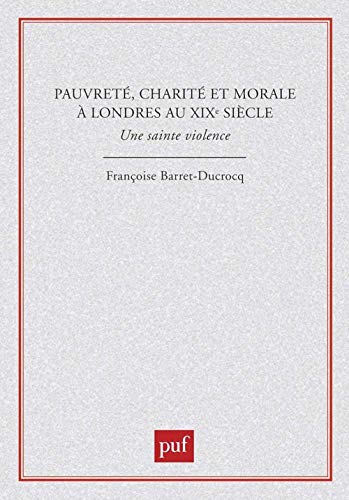 Stock image for Pauvrete, charite et morale a Londres au XIXe siecle: Une sainte violence (Recherches politiques) (French Edition) for sale by Zubal-Books, Since 1961