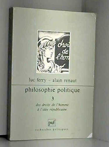 Beispielbild fr PHILOSOPHIE POLITIQUE. Tome 3, Des droits de l'Homme  l'ide rpublicaine zum Verkauf von Ammareal