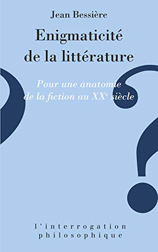 Enigmaticité de la littérature - Pour une anatomie de la fiction du XXe siècle