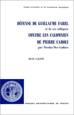 DeÌfense de Guillaume Farel et de ses colleÌ€gues contre les calomnies du theÌologastre Pierre Caroli par Nicolas Des Gallars (Etudes d'histoire et de philosophie religieuses) (French Edition) (9782130457695) by Calvin, Jean