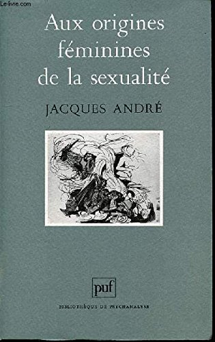 Aux origines feÌminines de la sexualiteÌ (BibliotheÌ€que de psychanalyse) (French Edition) (9782130466116) by AndreÌ, Jacques
