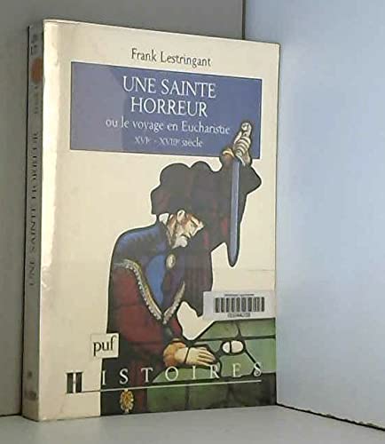 Une sainte horreur, ou, Le voyage en eucharistie: XVIe-XVIIIe sieÌ€cle (Histoires) (French Edition) (9782130480990) by Lestringant, Frank