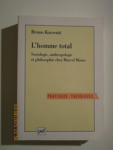 Beispielbild fr L'Homme total: Sociologie, anthropologie et philosophie chez Marcel Mauss (Pratiques the?oriques) (French Edition) zum Verkauf von Books Unplugged