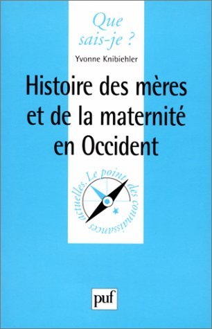 Histoire des mÃ¨res et de la maternitÃ© en Occident (QUE SAIS-JE ?) (9782130504252) by Knibiehler, Yvonne; Que Sais-je?