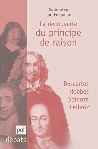 Beispielbild fr La dcouverte du principe de raison: Descartes, Hobbes, Spinoza, Leibniz (Dbats philosophiques) zum Verkauf von Revaluation Books