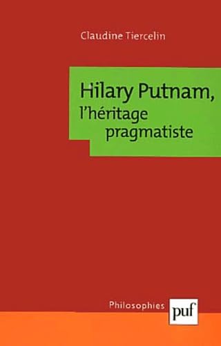 Hilary Putnam, l'hÃ©ritage pragmatiste (PHILOSOPHIES) (9782130529118) by Tiercelin, Claudine