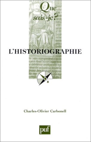 L'Historiographie (QUE SAIS-JE ?) (9782130531289) by Carbonell, Charles-Olivier; Que Sais-je?