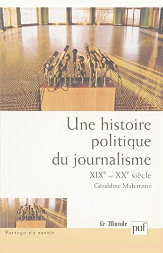 9782130539391: Une histoire politique du journalisme (XIXe-XXe sicle)