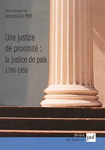 Justice De Proximity La Justice De Paix, 1790-1958 (French Edition) (9782130540113) by Petit, Jacques-guy