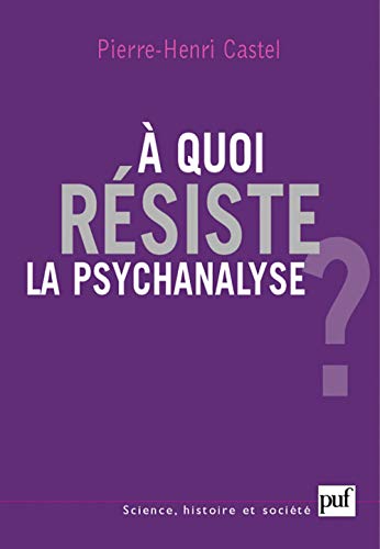 Ã€ quoi rÃ©siste la psychanalyse ? (9782130559061) by Castel, Pierre-Henri