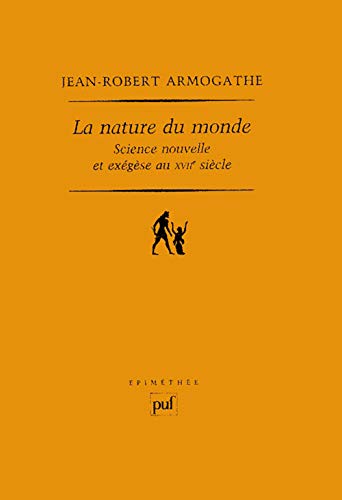 La nature du monde: Science nouvelle et exÃ©gÃ¨se au XVIIe siÃ¨cle (9782130562313) by Armogathe, Jean-Robert