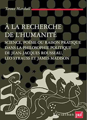 9782130566823: A la recherche de l'humanit: Science, posie ou raison pratique dans la philosophie politique de Jean-Jacques Rousseau, Leo Strauss et James Madison