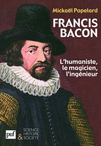 Beispielbild fr Francis Bacon. L'humaniste, le magicien, l'ingnieur zum Verkauf von Gallix