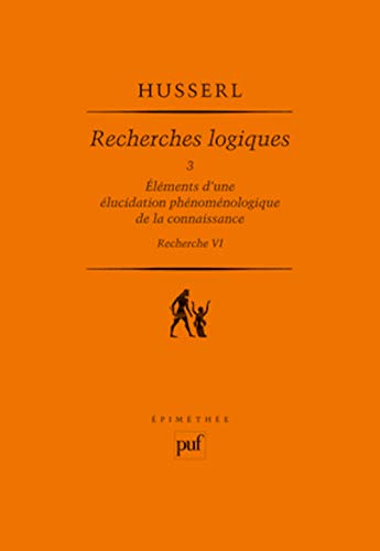 Recherches logiques. Tome 3: Ã‰lÃ©ments d'une Ã©lucidation phÃ©nomÃ©nologique de la connaissance. Recherche VI (9782130579151) by Husserl, Edmund