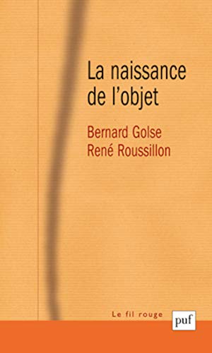 La naissance de l'objet: Une co-construction entre le futur sujet et ses objets Ã  venir (9782130582182) by Golse, Bernard; Roussillon, RenÃ©