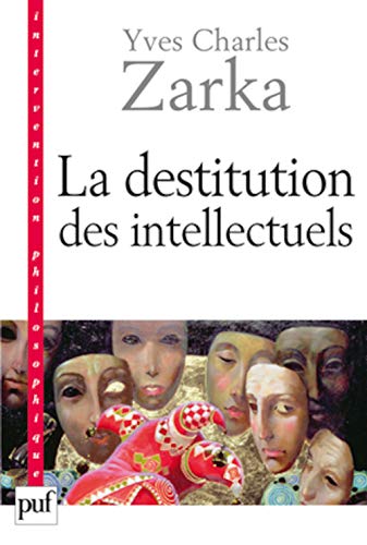 Beispielbild fr La destitution des intellectuels et autres r flexions intempestives Zarka, Yves Charles zum Verkauf von LIVREAUTRESORSAS