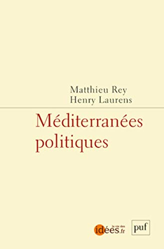 Méditerranées politiques - Henry Laurens, Matthieu Rey