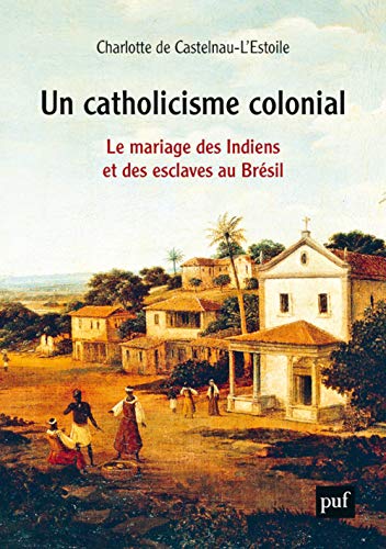 9782130800378: Un catholicisme colonial: Le mariage des Indiens et des esclaves au Brsil, XVIe-XVIIIe sicle
