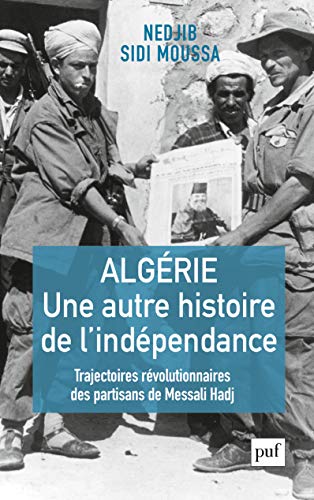 Beispielbild fr Algrie, une autre histoire de l'indpendance: Trajectoires rvolutionnaires des partisans de Messali Hadj zum Verkauf von Gallix