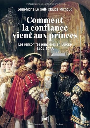 Stock image for Comment la confiance vient aux princes: Les rencontres princires en Europe 1494-1788 for sale by medimops