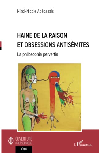 Haine de la raison et obsessions antisémites: La philosophie pervertie (French Edition) - Abécassis, Nikol-Nicole
