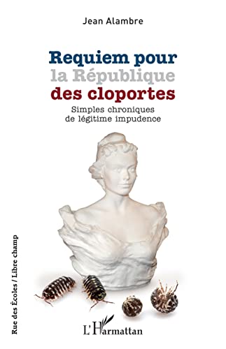 Stock image for Requiem pour la Rpublique des cloportes: Simples chroniques de lgitime impudence [Broch] Alambre, Jean for sale by BIBLIO-NET