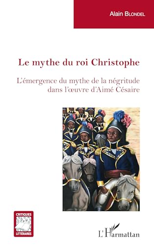 Beispielbild fr Le mythe du roi Christophe: L'mergence du mythe de la ngritude dans l'oeuvre d'Aim Csaire [Broch] Blondel, Alain zum Verkauf von BIBLIO-NET