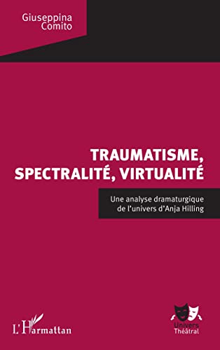 Stock image for Traumatisme, spectralit, virtualit: Une analyse dramaturgique de l'univers d'Anja Hilling (French Edition) for sale by GF Books, Inc.