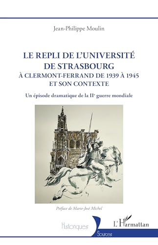 le répli de l'université de Strasbourg : à Clermont-Ferrand de 1939 à 1945 et son contexte - Moulin, Jean Philippe