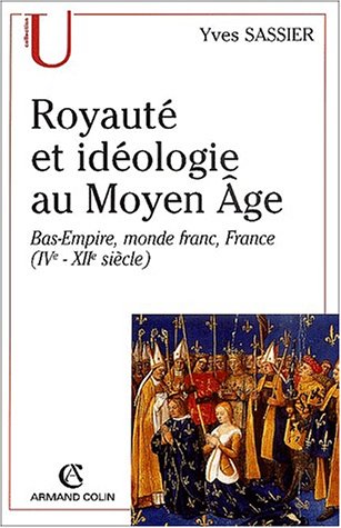 Royauté et idéologie au Moyen-Age. Bas-Empire, monde franc, France (IVe-XIIe siècle)