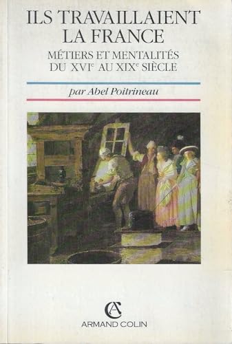 Imagen de archivo de Ils travaillaient la France : Mtiers et mentalits, du XVIe au XIXe sicle a la venta por Ammareal