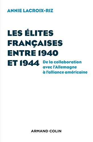 Imagen de archivo de Les lites franaises entre 1940 et 1944 - De la collaboration avec l'Allemagne  l'alliance amrica: De la collaboration avec l'Allemagne  a la venta por Ammareal