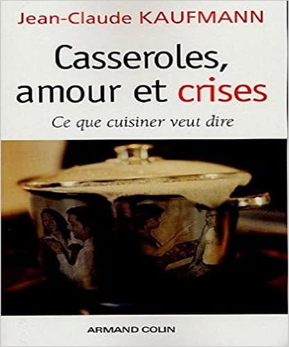 Imagen de archivo de Casseroles, amour et crises: Ce que cuisiner veut dire Kaufmann, Jean-Claude a la venta por LIVREAUTRESORSAS